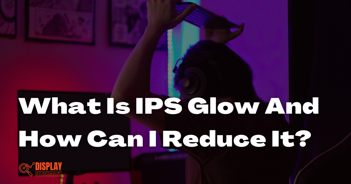 What Is IPS Glow and How Can I Reduce It