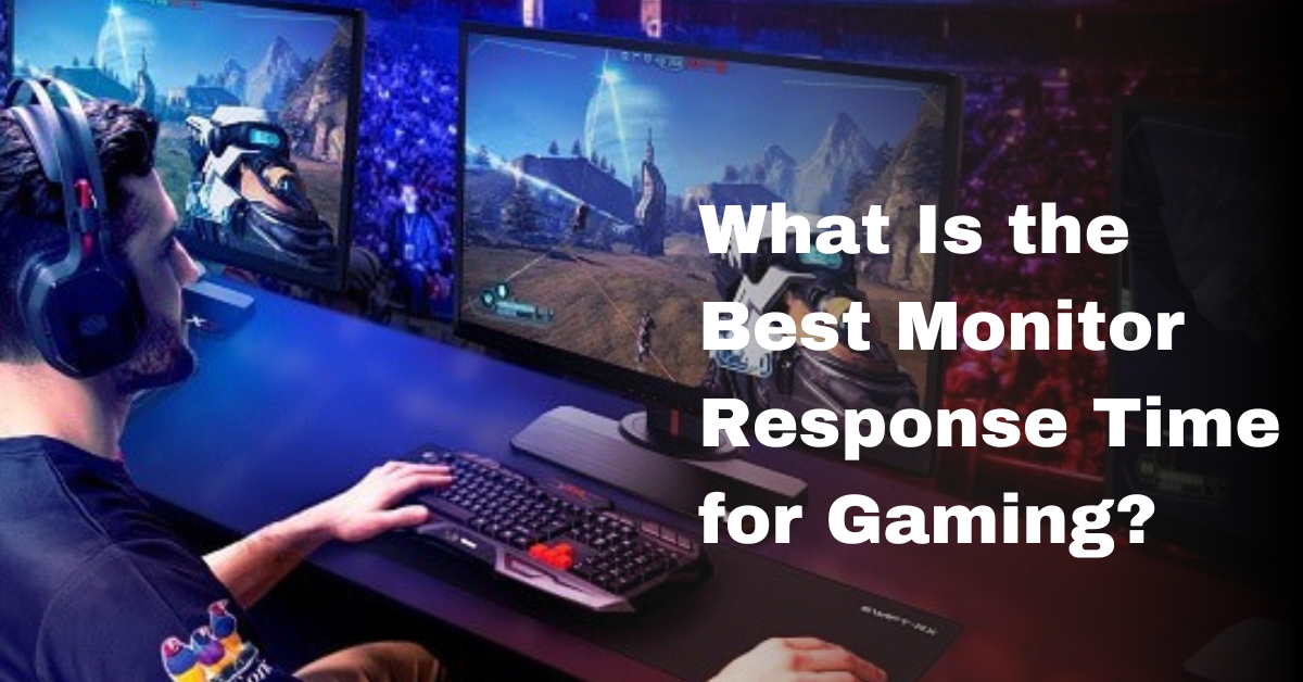 What Is the Best Monitor Response Time for Gaming?