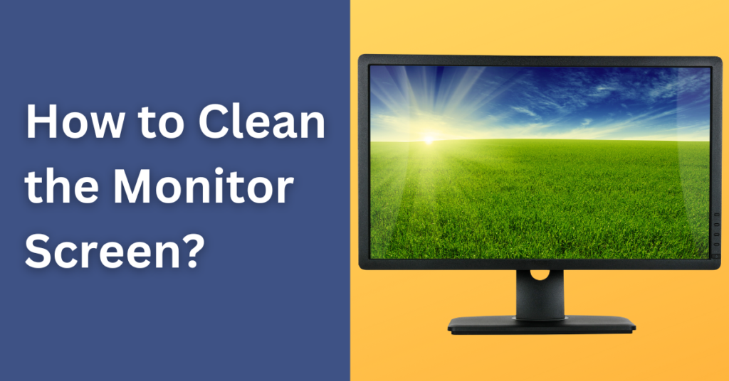 How to Clean the Monitor Screen